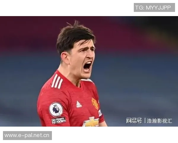 曼联与马奎尔续约谈判进行中合同有望延长至2028年